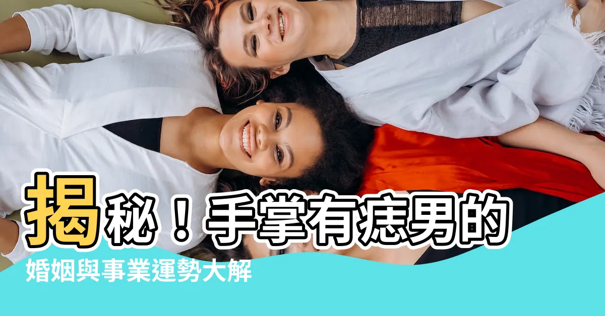 【手掌有痣男】揭秘！手掌有痣男的婚姻與事業運勢大解析