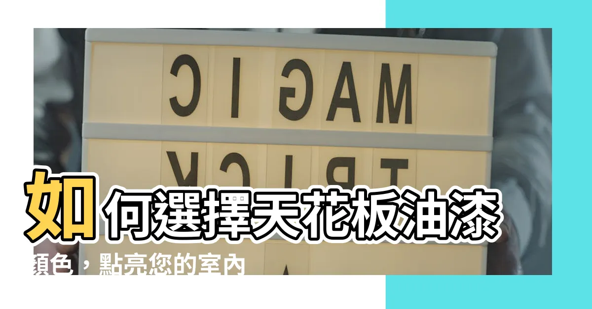 【天花油漆顏色】如何選擇天花板油漆顏色，點亮您的室內空間