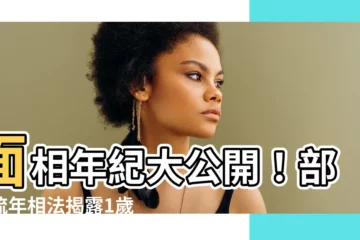 【面相年紀】面相年紀大公開！部位流年相法揭露1歲到40歲
