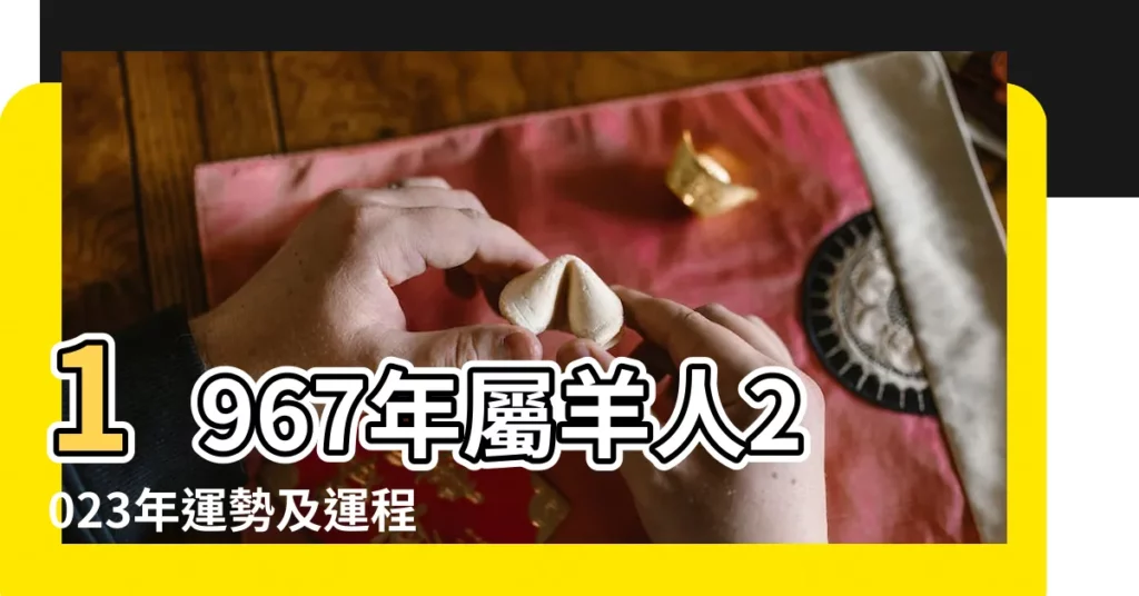 1967年屬羊人2023年運勢及運程67年56歲生肖 |1967年屬羊人54歲後命運 |一生將遭遇三次劫難 |【1967年屬相】