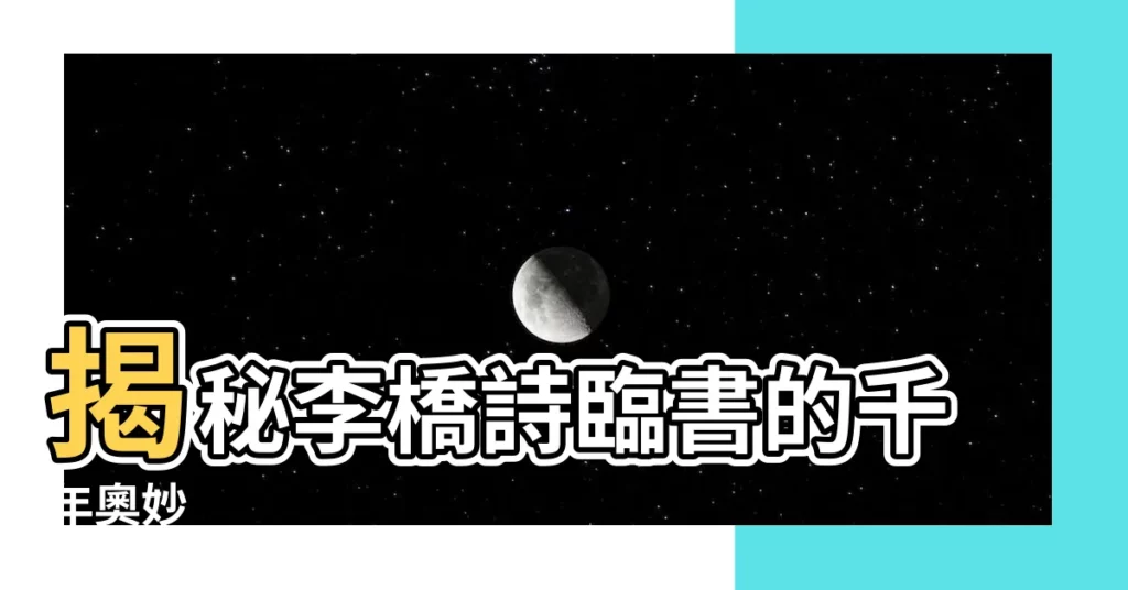 【李橋詩 臨書】揭秘李橋詩臨書的千年奧妙