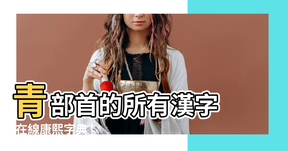 【青部首】青部首的所有漢字 |在線康熙字典 |