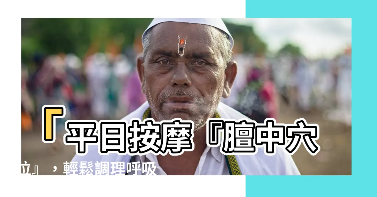【覃中穴位】「平日按摩『膻中穴位』，輕鬆調理呼吸道，美胸豐乳一次滿足！