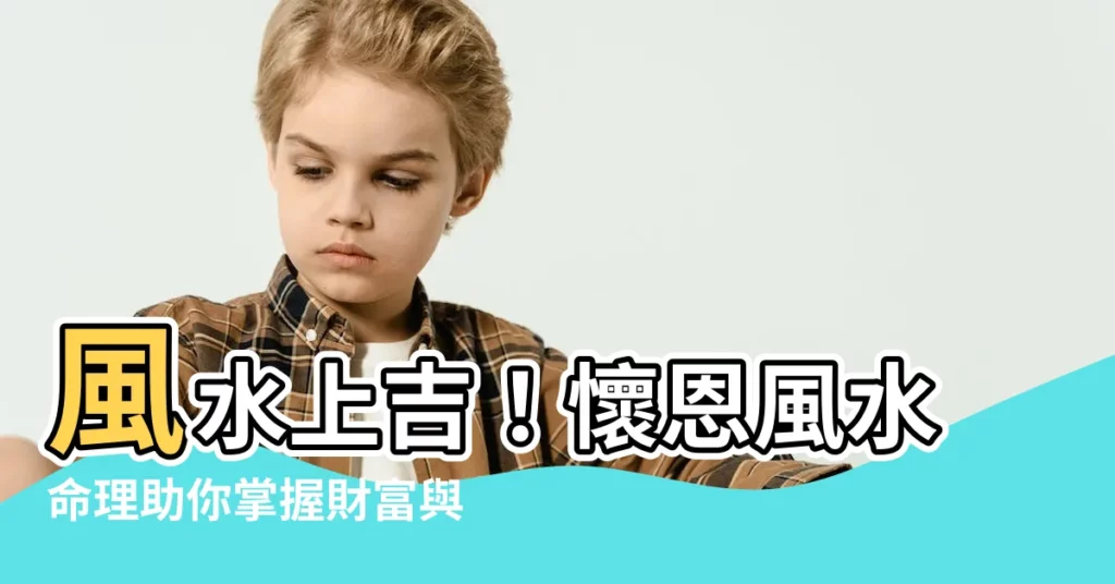 【懷恩風水】風水上吉！懷恩風水命理助你掌握財富與愛情！