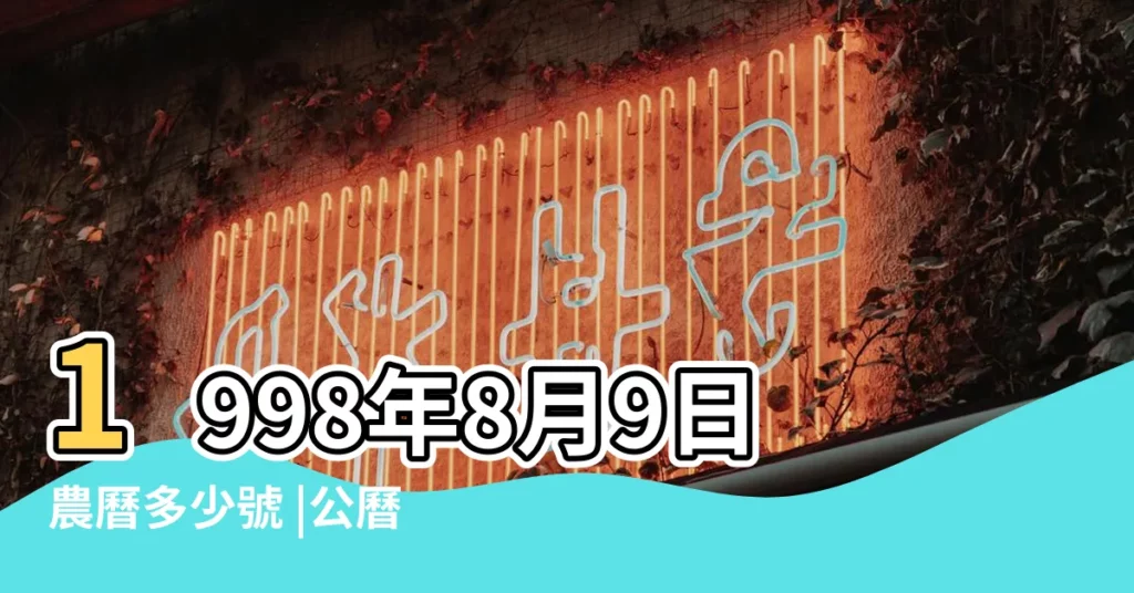 1998年8月9日農曆多少號 |公曆1998年8月9日是農曆幾月幾號 |國曆1998年8月9日是農曆幾月幾日 |【1998年農曆8月9號】