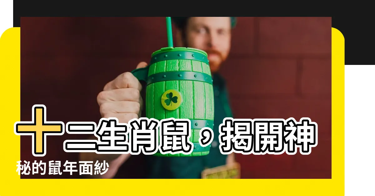【十二生肖 鼠】十二生肖鼠，揭開神秘的鼠年面紗