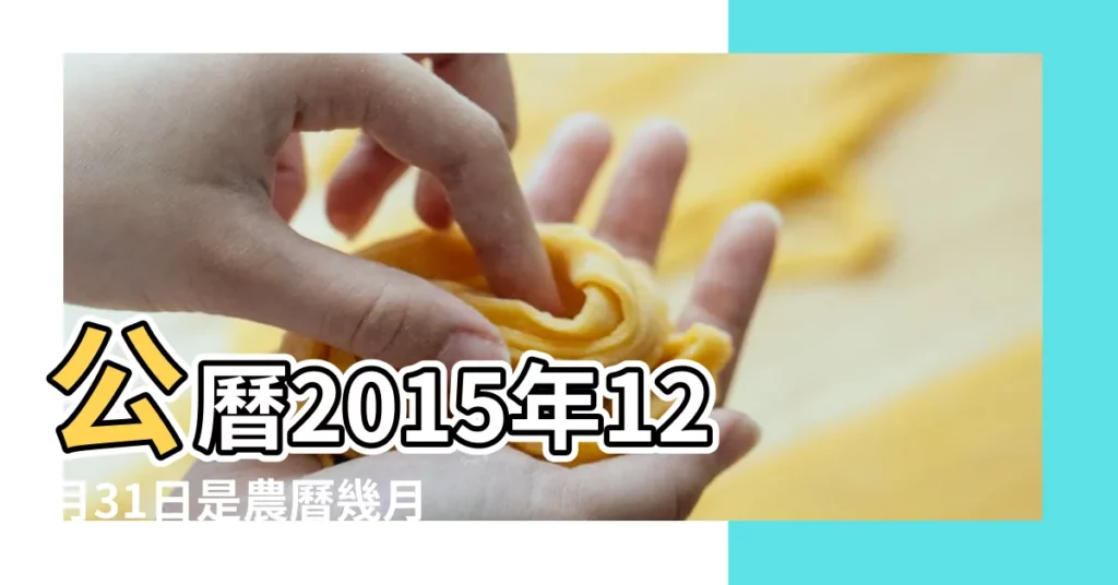 公曆2015年12月31日是農曆幾月幾號 |屬什麼生肖 |2015年12月31日農曆多少號 |【2015年12月31日農曆是多少】