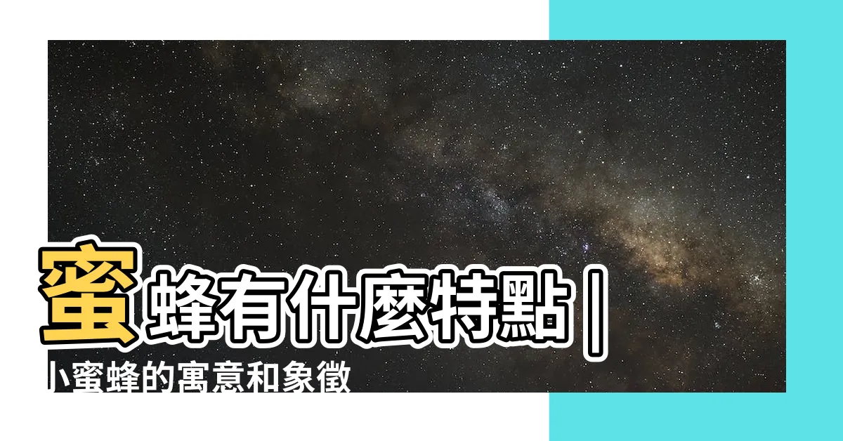 【蜜蜂 象徵】蜜蜂有什麼特點 |小蜜蜂的寓意和象徵 |可以象徵什麼人 |