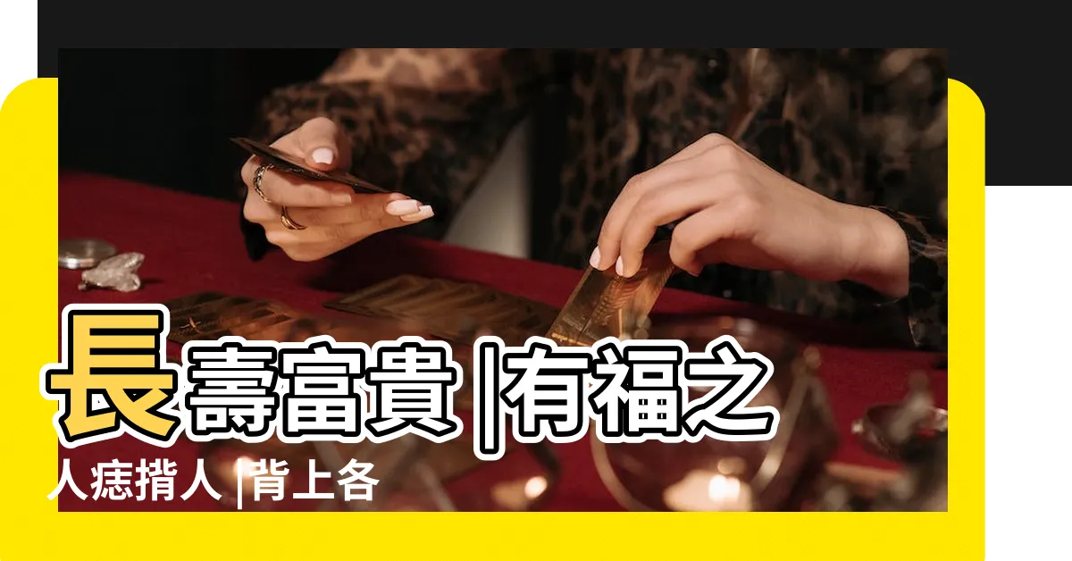 【背部痣】長壽富貴 |有福之人痣揹人 |背上各部位痣相命理詳解 |