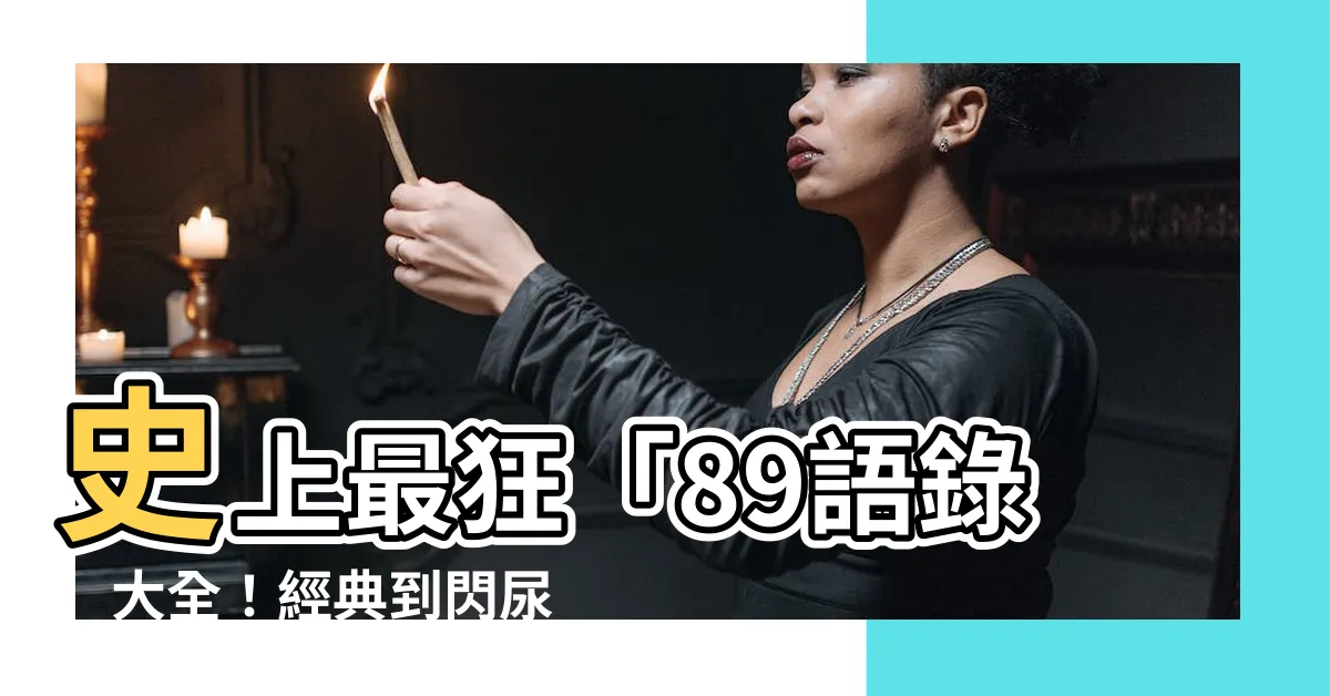 【89語錄】史上最狂「89語錄」大全！經典到閃尿，笑到噴淚肚痛！