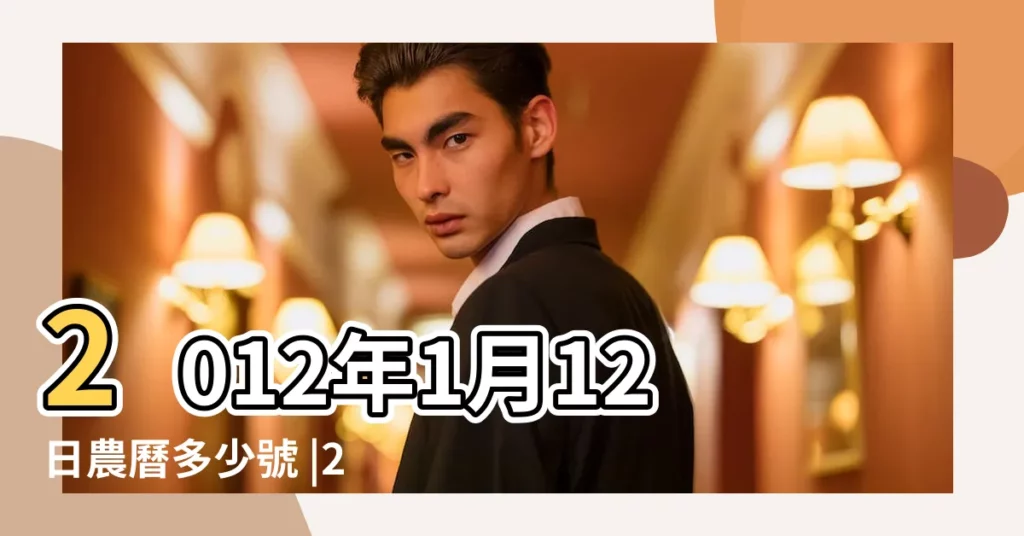 2012年1月12日農曆多少號 |2012年1月12日黃歷查詢 |2012年1月12日陰曆多少號 |【2012年陰曆1月12是什麼星座】