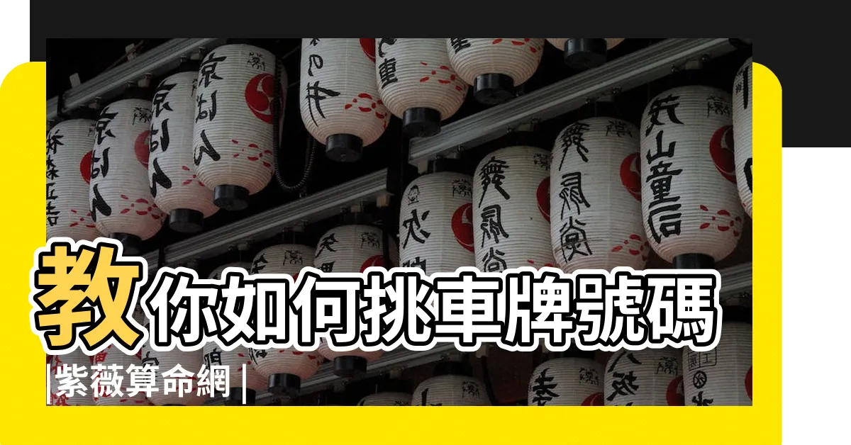 【車牌號碼吉凶】教你如何挑車牌號碼 |紫薇算命網 |車牌號碼怎麼挑 |