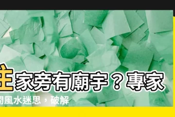 【住家旁邊有廟】住家旁有廟宇？專家揭開風水迷思，破解「衰運」枷鎖