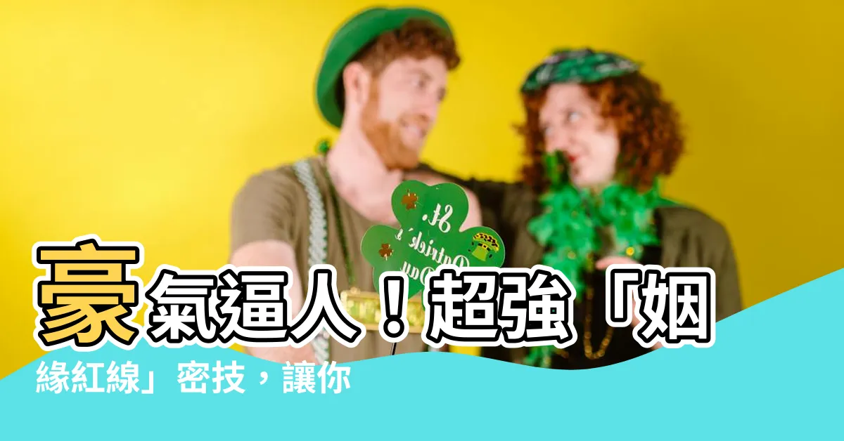 【姻緣紅線】豪氣逼人！超強「姻緣紅線」密技，讓你速結好姻緣！