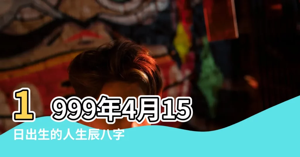 1999年4月15日出生的人生辰八字測算 |農曆一九 |農曆1999年4月15日生日算命 |【1999年4月15的生日】