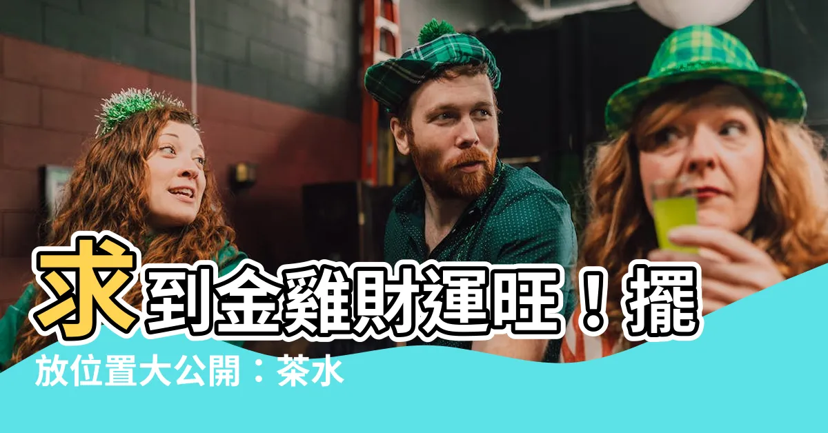 【金雞母擺放位置】求到金雞財運旺！擺放位置大公開：茶水、生米、金幣招財進寶