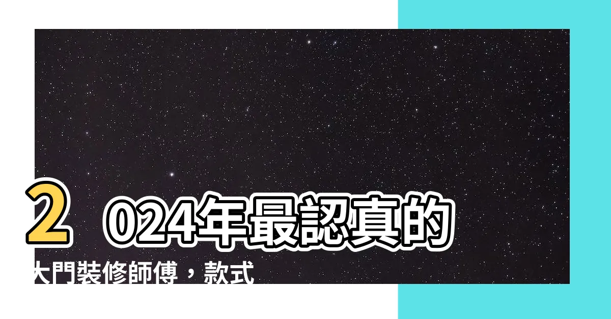 【大門裝修】2024年最認真的大門裝修師傅，款式風水全攻略全在這裡！