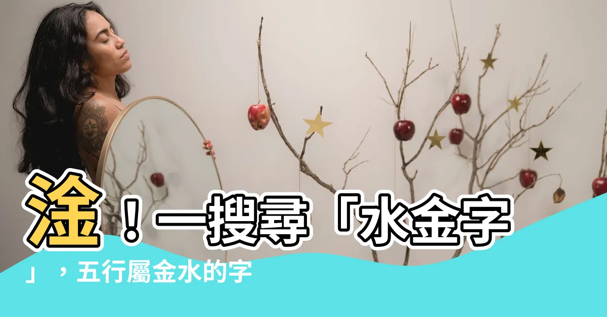 【水金 字】淦！一搜尋「水金字」，五行屬金水的字就全部跑出來啦！