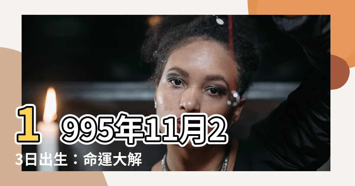 【1995年11月23日】1995年11月23日出生：命運大解密，揭曉生肖與農曆日期