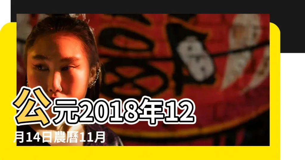 公元2018年12月14日農曆11月 |2018年12月安葬黃道吉日查詢 |08日星期五射手座 |【2018年12月14日上樑】