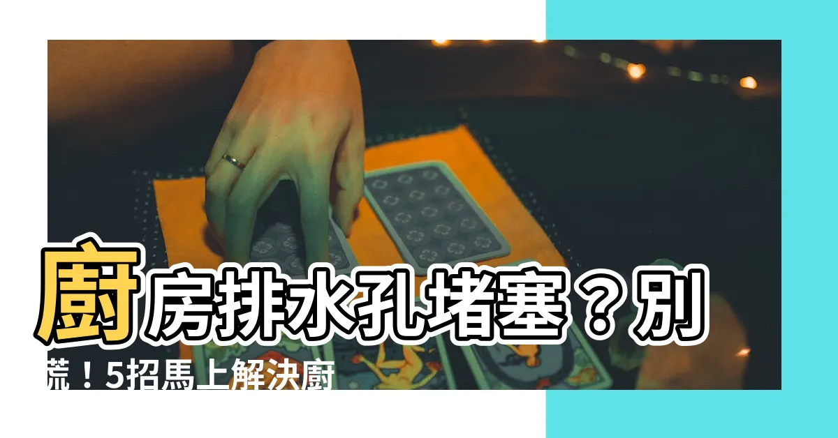 【廚房下水管】廚房排水孔堵塞？別慌！5招馬上解決廚房下水管阻塞問題