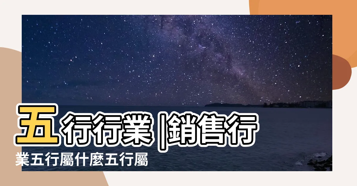 【銷售 五行】五行行業 |銷售行業五行屬什麼五行屬於水 |銷售五行屬什麼 |