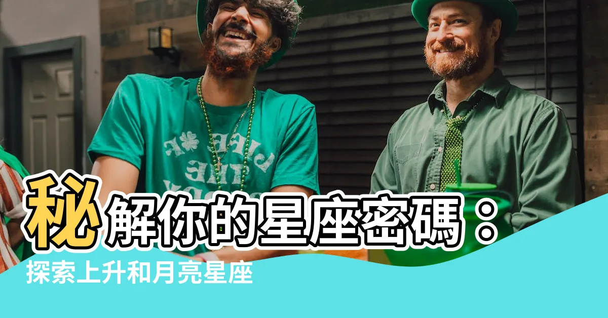 【上升星座和月亮星座】秘解你的星座密碼：探索上升和月亮星座的奧秘！