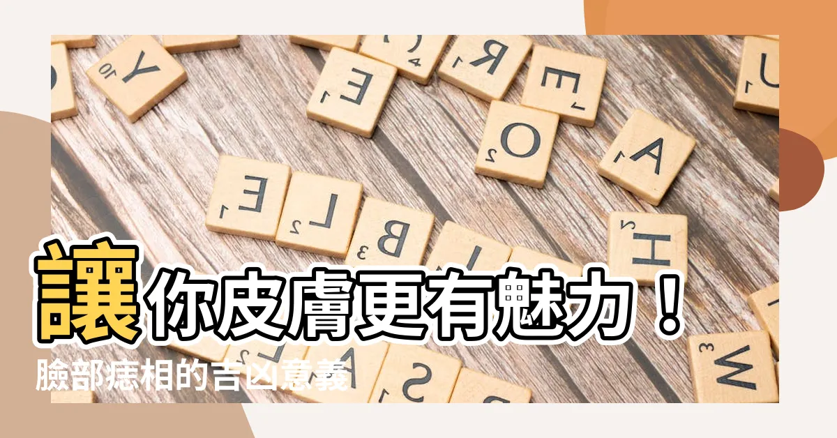 【臉部痣相】讓你皮膚更有魅力！臉部痣相的吉凶意義大解析