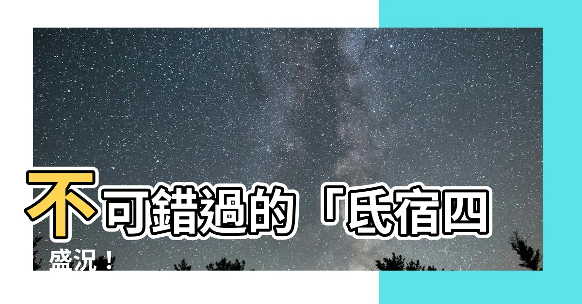 【氐宿四】不可錯過的「氐宿四」盛況！
