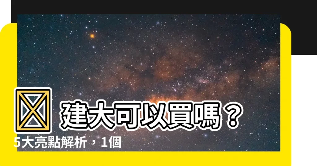 【建大可以買嗎】🔥 建大可以買嗎？5大亮點解析，1個不得不注意的風險！