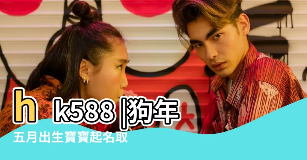 hk588 |狗年五月出生寶寶起名取名 |杭州極品外圍嫩模ฅʕ |【狗年五月生叫啥名字好聽】