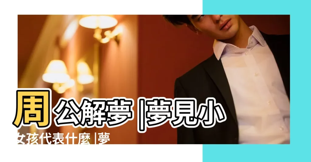 周公解夢 |夢見小女孩代表什麼 |夢到一個小女孩是什麼意思 |【夢見小女孩求解】
