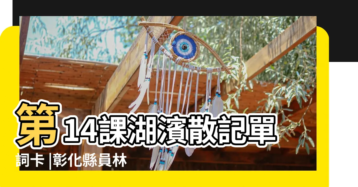 【華爾騰湖 擬人法】第14課湖濱散記單詞卡 |彰化縣員林國小一o七學年度第二學期五年級國語科第三次 |