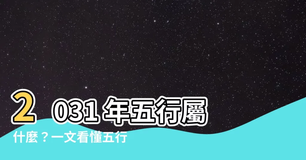 【2031年五行】2031 年五行屬什麼？一文看懂五行、生肖、命運！