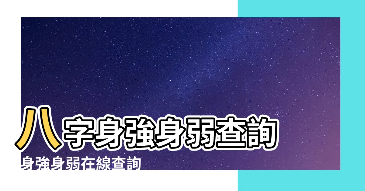 【身強身弱查詢】八字身強身弱查詢 |身強身弱在線查詢 |八字身強身弱免費測算 |