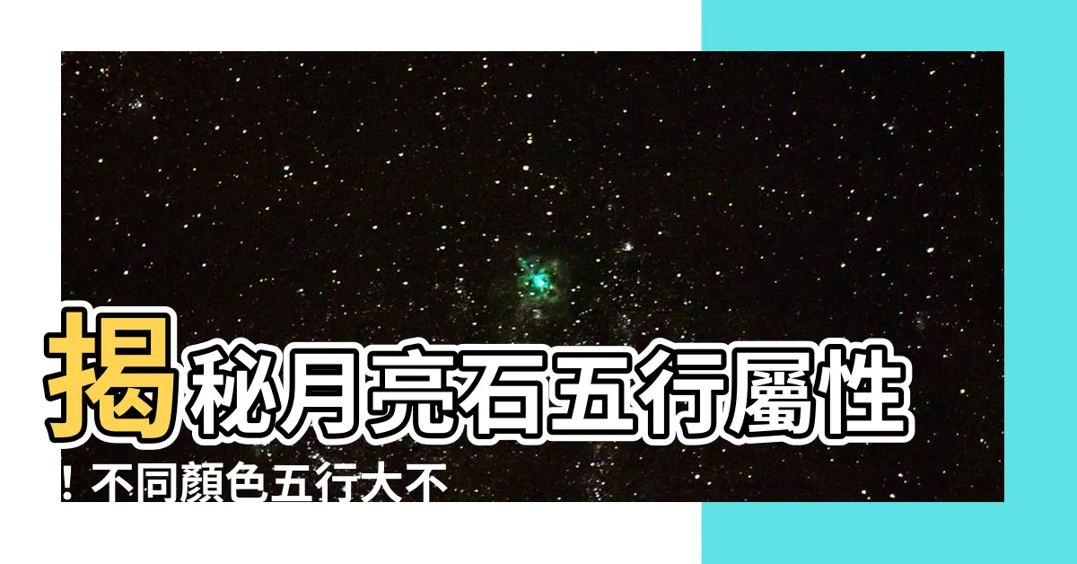 【月亮石五行】揭秘月亮石五行屬性！不同顏色五行大不同，你挑對了嗎？