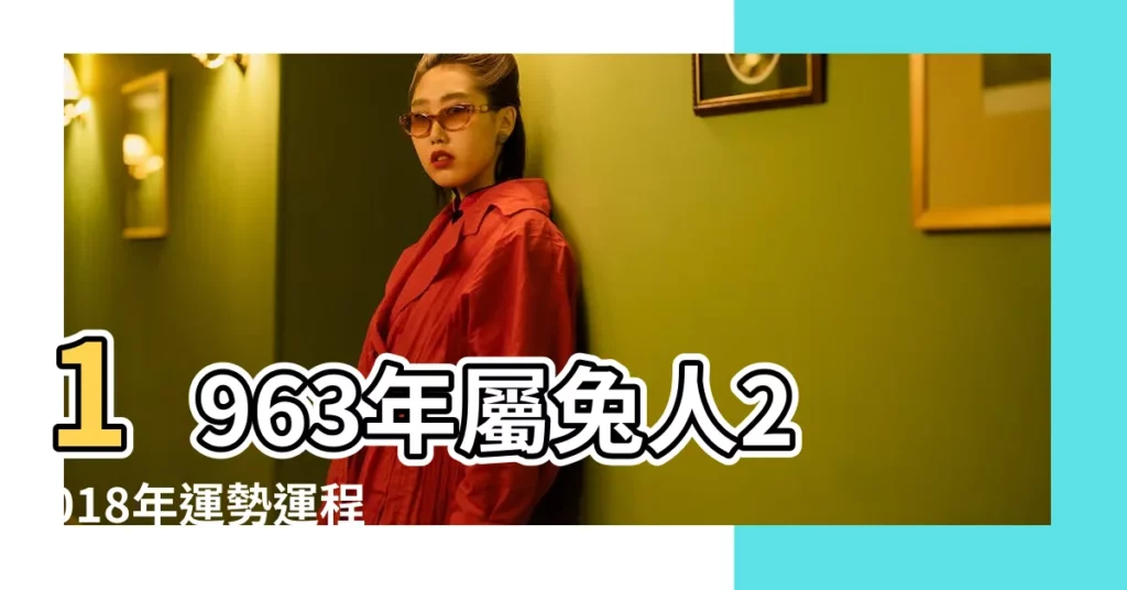 1963年屬兔人2018年運勢運程 |1963年屬兔的人2018年運程 |1963年屬兔的人2018年運程大全及破解 |【63年屬兔男2018年運程】
