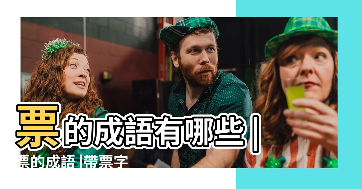 【票的成語有什麼】票的成語有哪些 |票的成語 |帶票字的成語 |