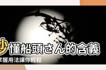 【船頭さん 意味】秒懂船頭さん的含義！掌握用法讓你輕鬆應對各種場合