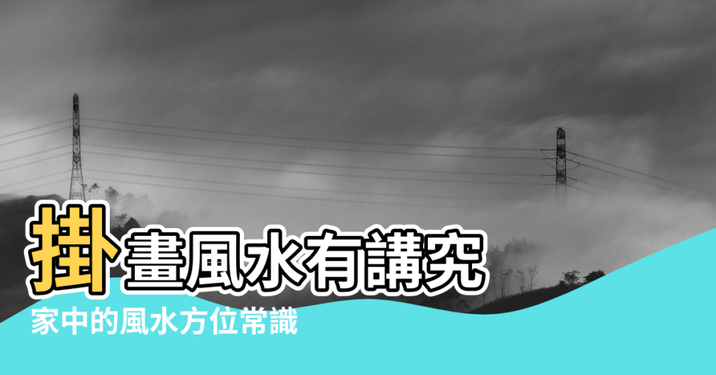 【字畫風水方向】掛畫風水有講究 |家中的風水方位常識 |掛畫可以更旺運 |