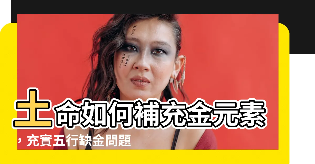 【土命缺金】土命如何補充金元素，充實五行缺金問題
