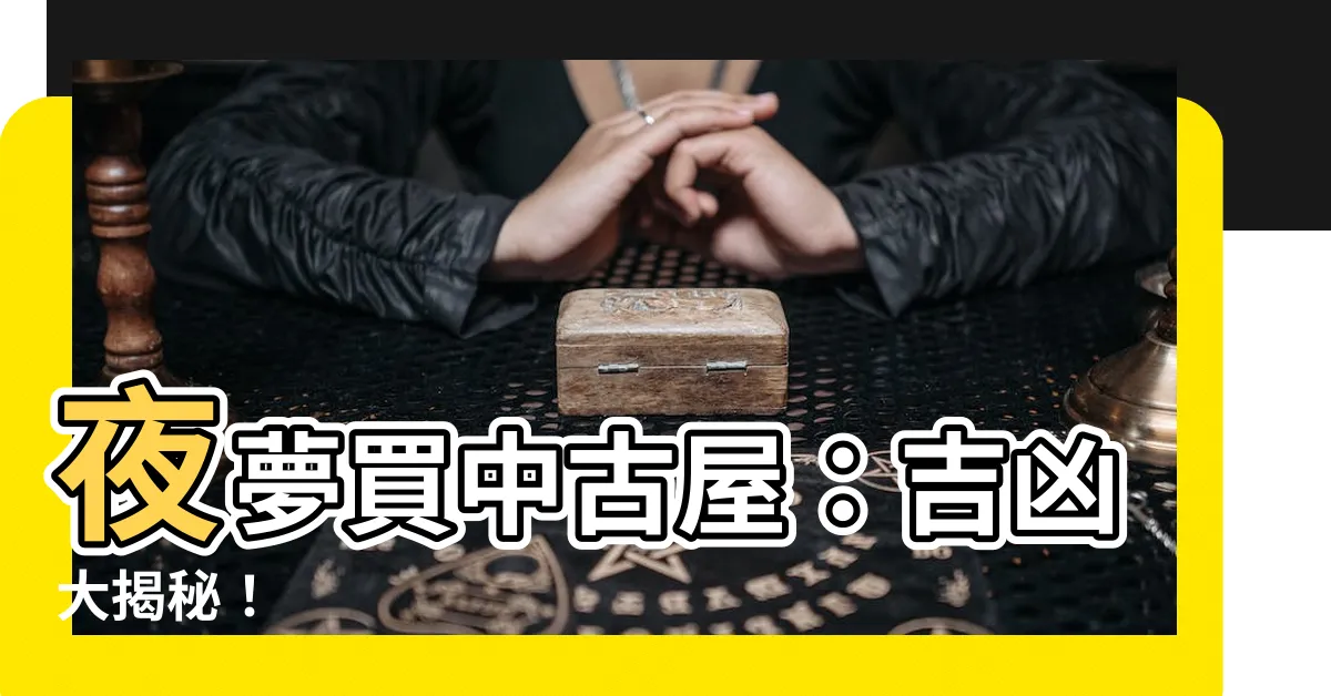 【夢見買中古屋】夜夢買中古屋：吉凶大揭秘！