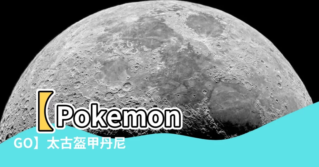 【太古盔甲 丹尼】【Pokemon GO】太古盔甲丹尼，最強地面系王者的崛起！