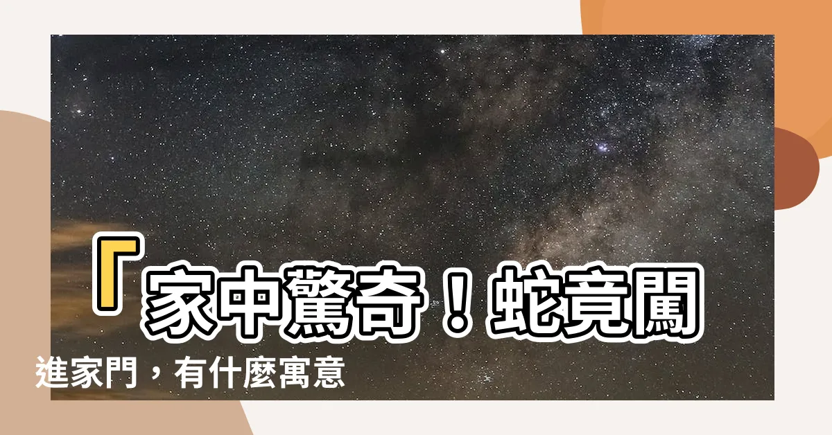 【家裏進蛇】「家中驚奇！蛇竟闖進家門，有什麼寓意？如何避免家裏進蛇？」
