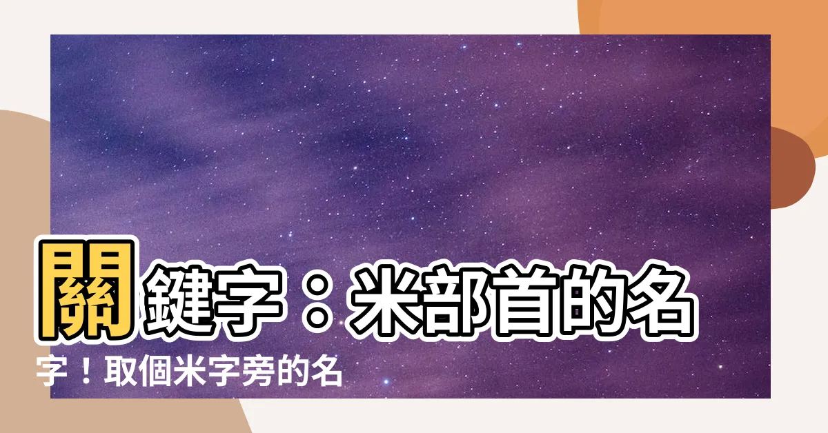 【米部首的名字】關鍵字：米部首的名字！取個米字旁的名字超有“味道”！