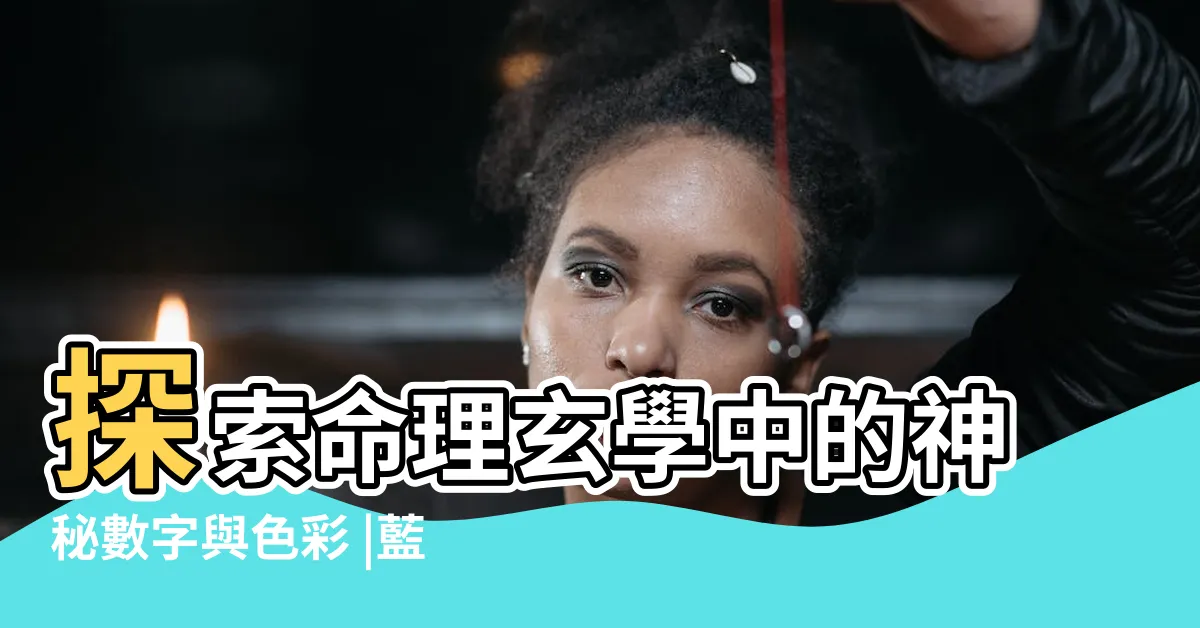 【藍色五行屬性】探索命理玄學中的神秘數字與色彩 |藍色五行屬性代表的是什麼意思 |顏色與五行對照表 |