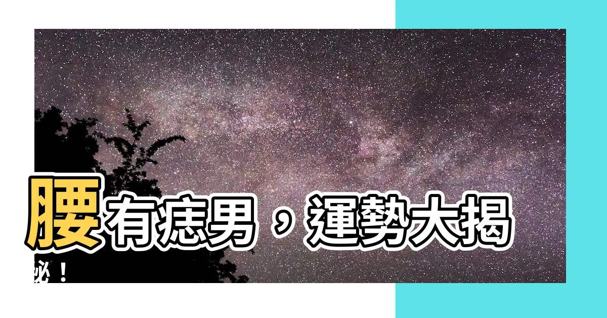 【腰有痣男】腰有痣男，運勢大揭秘！