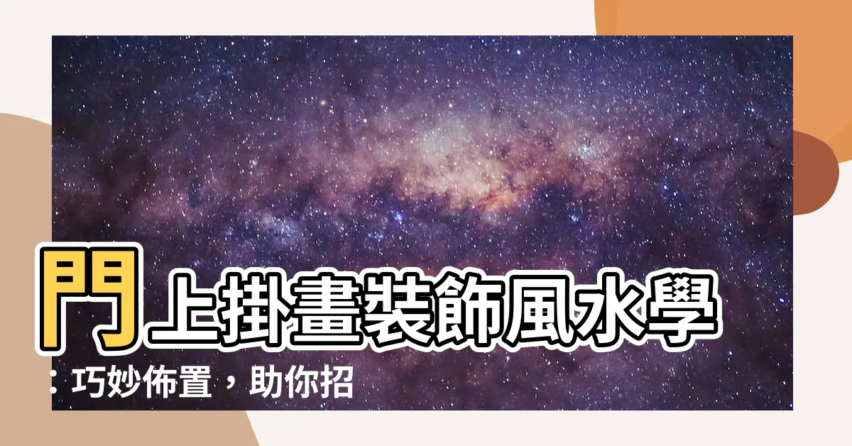 【門上掛畫】門上掛畫裝飾風水學：巧妙佈置，助你招福又安家
