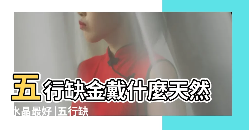 五行缺金戴什麼天然水晶最好 |五行缺金的人必看五行缺金的吉祥物 |五行缺金命不好佩帶什麼能轉運 |【五行缺金佩戴】
