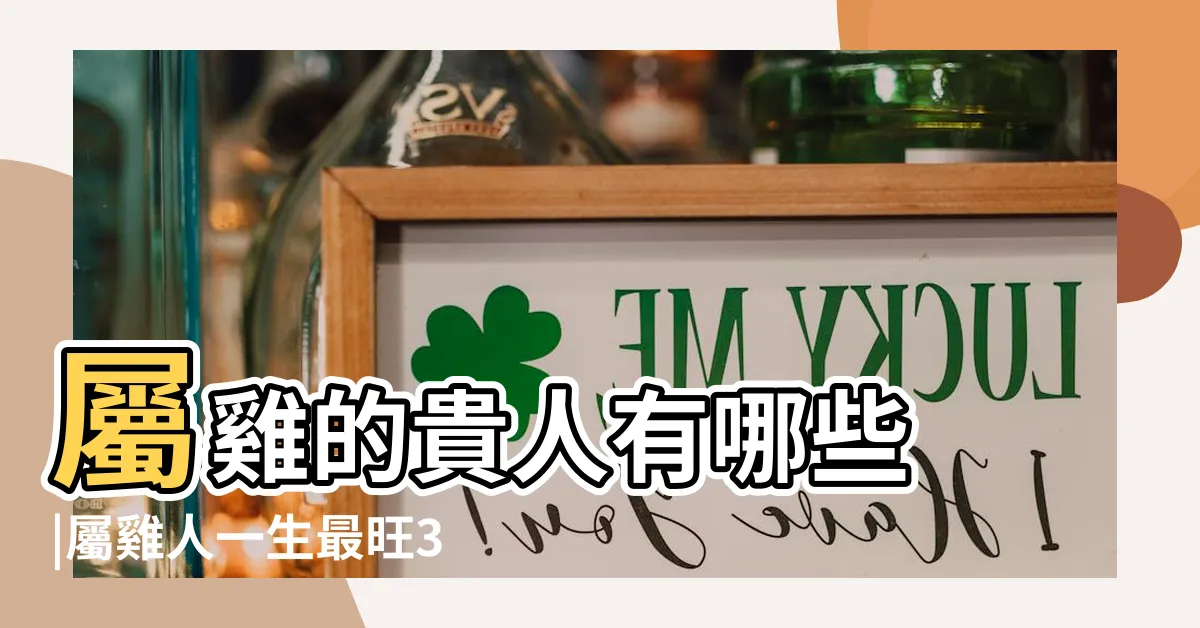 【屬雞的貴人生肖】屬雞的貴人有哪些 |屬雞人一生最旺3個人生肖雞一生的貴人是誰 |遇見了定要好好珍惜 |